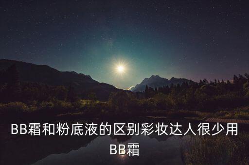 BB霜和粉底液的区别彩妆达人很少用BB霜