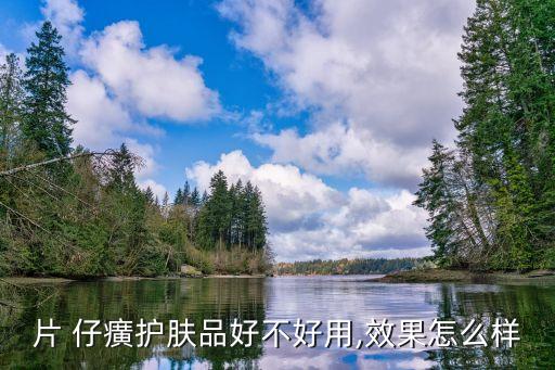 化妆品怎么样 片仔癀价格表 片,片仔癀的化妆品怎么样适合年龄