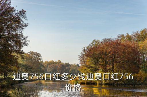 迪奥756口红多少钱迪奥口红756价格