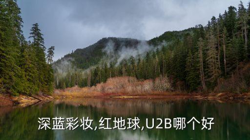  深蓝彩妆,红地球,U2B哪个好