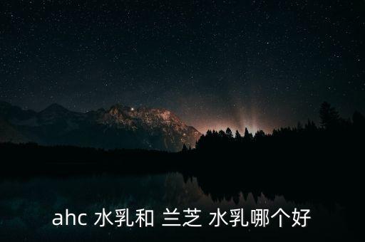 ahc 水乳和 兰芝 水乳哪个好