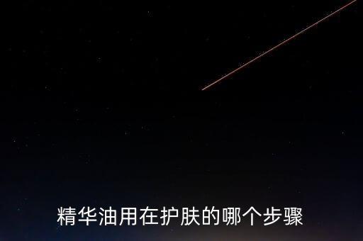 精华油用在护肤的哪个步骤