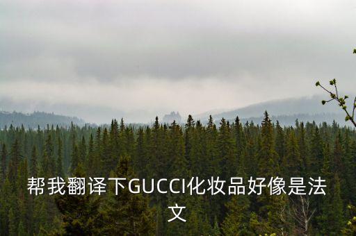 帮我翻译下GUCCI化妆品好像是法文
