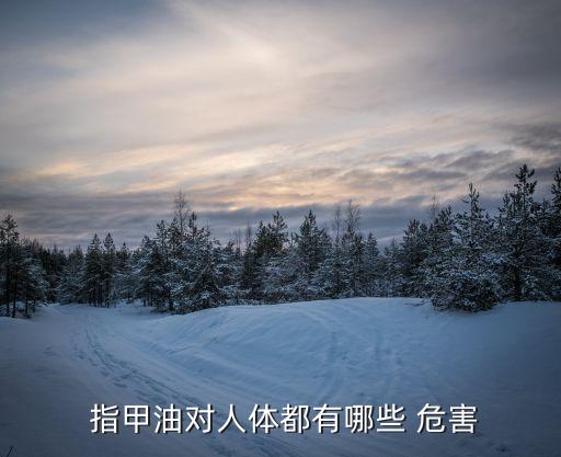 bk指甲油有什么危害,指甲油对身体有什么危害视频