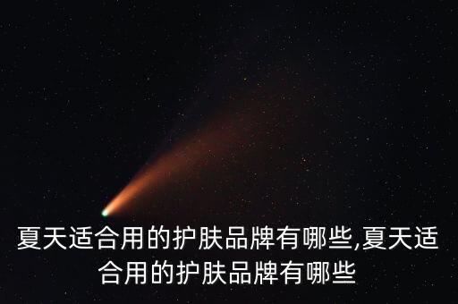 夏天适合用的护肤品牌有哪些,夏天适合用的护肤品牌有哪些