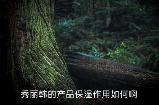 秀丽韩的产品保湿作用如何啊