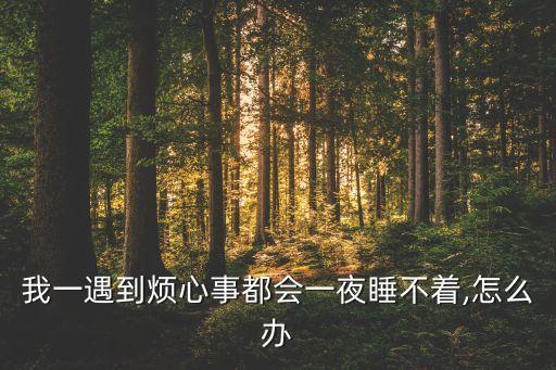 我一遇到烦心事都会一夜睡不着,怎么办