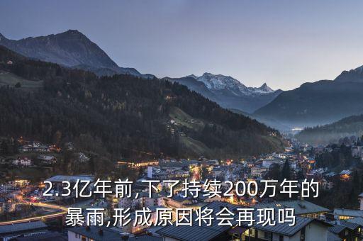 2.3亿年前,下了持续200万年的暴雨,形成原因将会再现吗