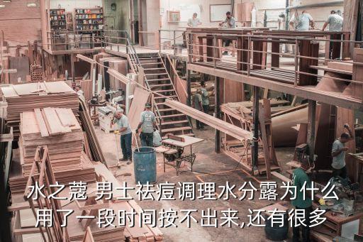  水之蔻 男士祛痘调理水分露为什么用了一段时间按不出来,还有很多