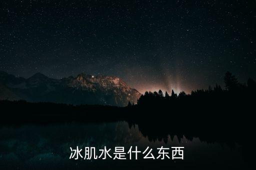 冰肌水是什么东西