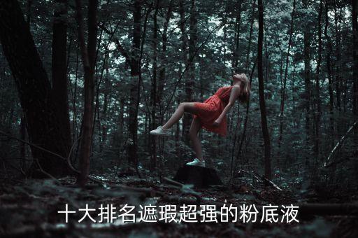 十大排名遮瑕超强的粉底液