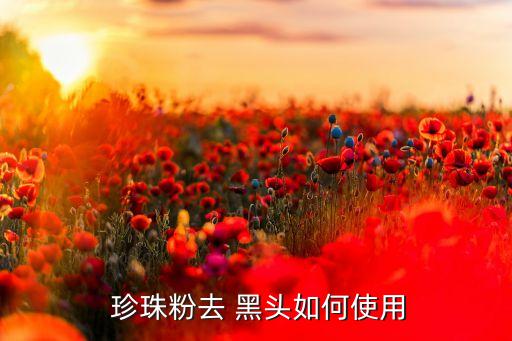  珍珠粉去 黑头如何使用
