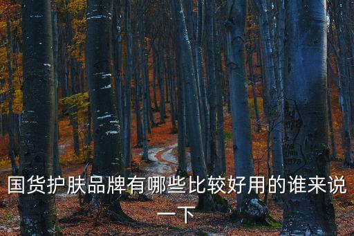 国货护肤品牌有哪些比较好用的谁来说一下