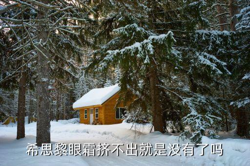 希思黎眼霜挤不出就是没有了吗