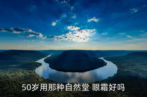 50岁用那种自然堂 眼霜好吗
