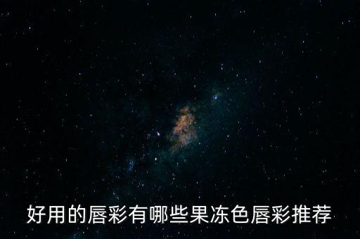好用的唇彩有哪些果冻色唇彩推荐