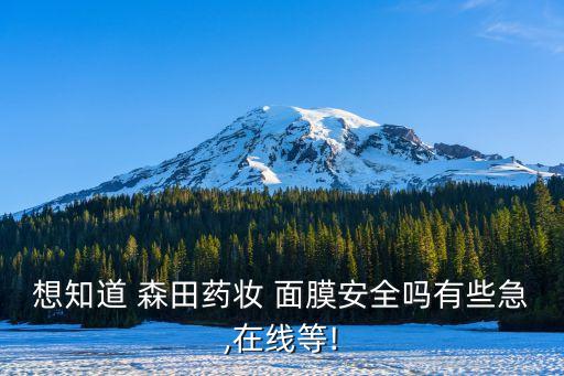想知道 森田药妆 面膜安全吗有些急,在线等!