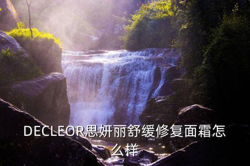DECLEOR思妍丽舒缓修复面霜怎么样