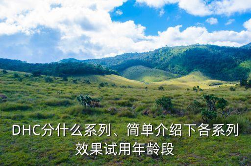 DHC分什么系列、简单介绍下各系列效果试用年龄段