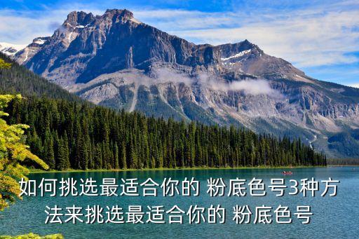 如何挑选最适合你的 粉底色号3种方法来挑选最适合你的 粉底色号