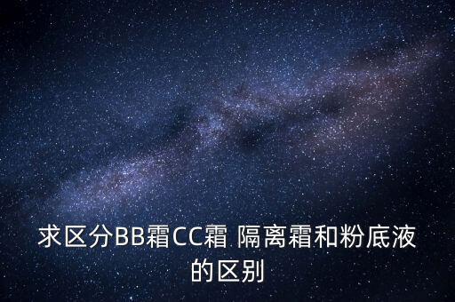 求区分BB霜CC霜 隔离霜和粉底液的区别