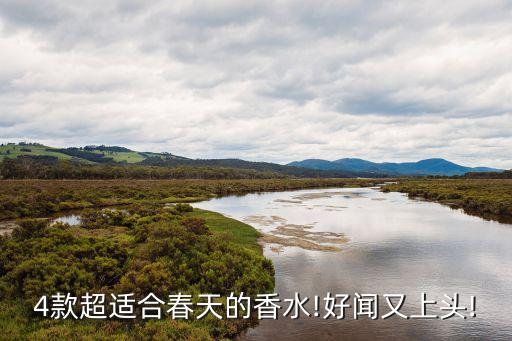 赫曼如影香水怎么样,春暖花开!四款香水助你心情愉悦