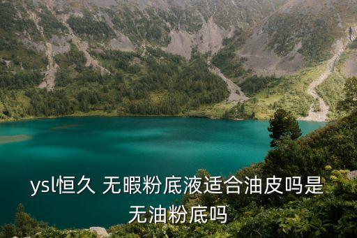 ysl恒久 无暇粉底液适合油皮吗是无油粉底吗