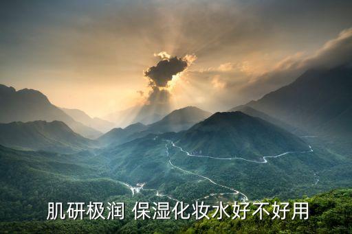  肌研极润 保湿化妆水好不好用