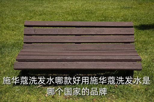 施华蔻洗发水哪款好用施华蔻洗发水是哪个国家的品牌