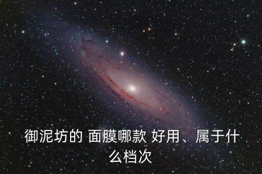  御泥坊的 面膜哪款 好用、属于什么档次