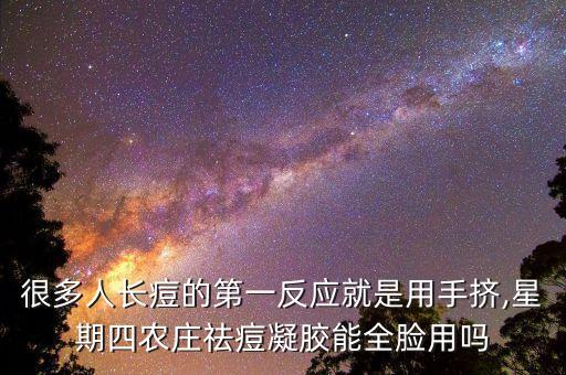 很多人长痘的第一反应就是用手挤,星期四农庄祛痘凝胶能全脸用吗