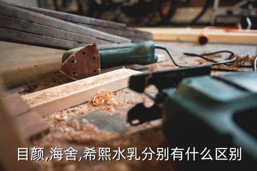 目颜,海舍,希熙水乳分别有什么区别