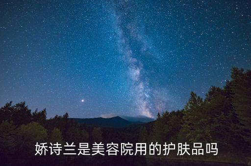  娇诗兰是美容院用的护肤品吗