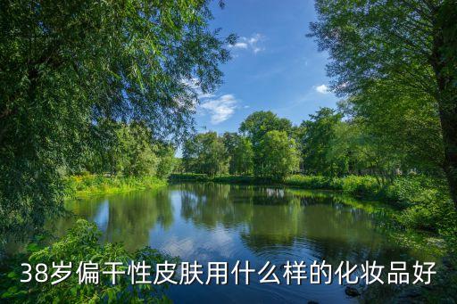 38岁适合什么护肤品,三十几岁适合用什么护肤品