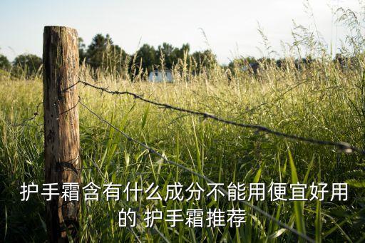  护手霜含有什么成分不能用便宜好用的 护手霜推荐