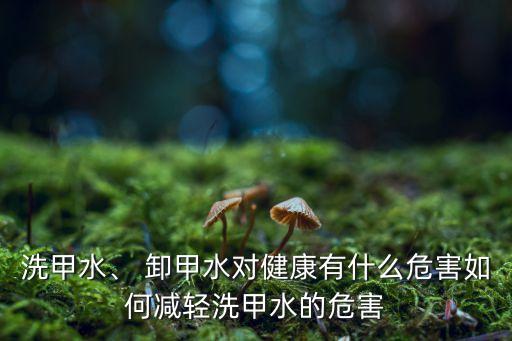 洗甲水、 卸甲水对健康有什么危害如何减轻洗甲水的危害
