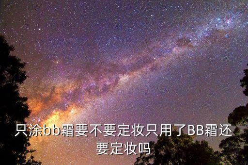 只涂bb霜要不要定妆只用了BB霜还要定妆吗