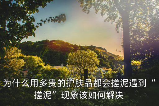 为什么用多贵的护肤品都会搓泥遇到“搓泥”现象该如何解决
