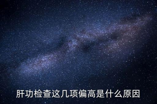 肝功检查这几项偏高是什么原因