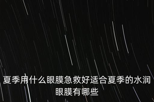 夏季用什么眼膜急救好适合夏季的水润眼膜有哪些