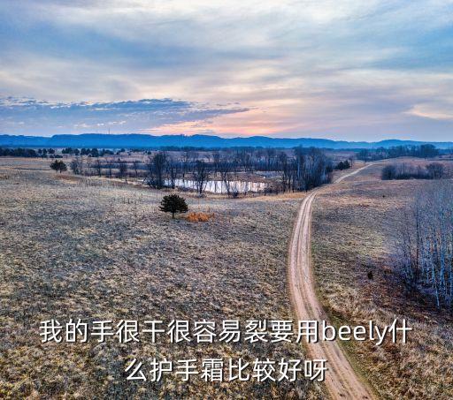 我的手很干很容易裂要用beely什么护手霜比较好呀