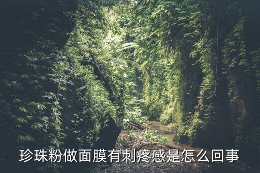 珍珠粉做面膜有刺疼感是怎么回事