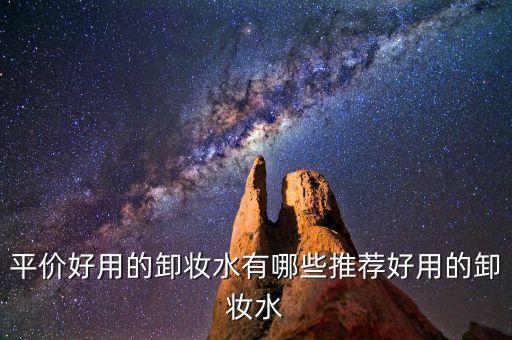 平价好用的卸妆水有哪些推荐好用的卸妆水