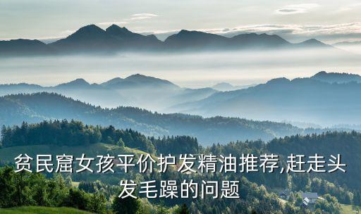 贫民窟女孩平价护发精油推荐,赶走头发毛躁的问题
