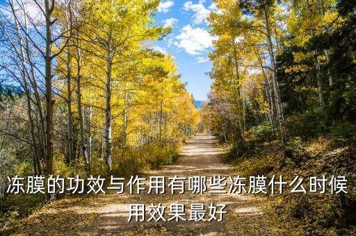 冻膜的功效与作用有哪些冻膜什么时候用效果最好