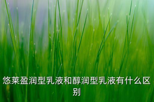 悠莱盈润型乳液和醇润型乳液有什么区别