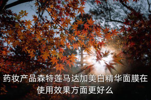药妆产品森特莲马达加美白精华面膜在使用效果方面更好么