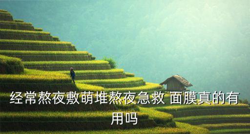 经常熬夜敷萌堆熬夜急救 面膜真的有用吗