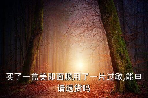 买了一盒美即面膜用了一片过敏,能申请退货吗