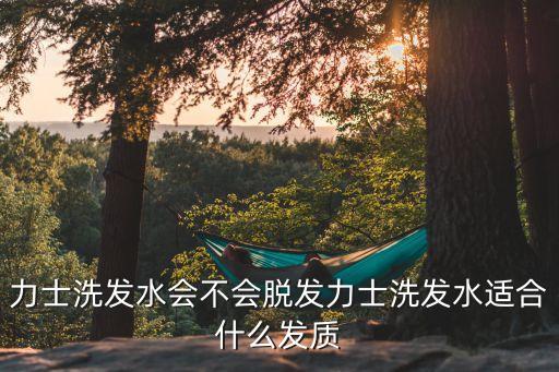 力士洗发水会不会脱发力士洗发水适合什么发质
